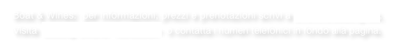 Boat & Wines:  per informazioni, prezzi e prenotazioni scrivi a eventi@seacily.eu,
Visita  Seacily eVenti -facebook-  o contatta i numeri telefonici in fondo alla pagina.